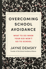 Overcoming School Avoidance (What to Do When Your Kid Won't Go to School) by Jayne Demsky, 9781454958048
