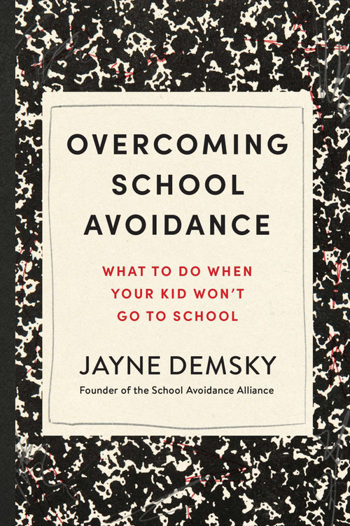Overcoming School Avoidance (What to Do When Your Kid Won't Go to School) by Jayne Demsky, 9781454958048