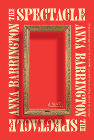 The Spectacle (A Novel) by Anna Barrington, 9781454960485