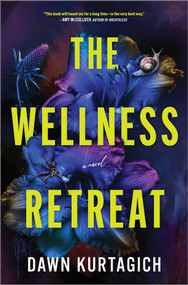 The Wellness Retreat (A Novel) by Dawn Kurtagich, 9781525809934