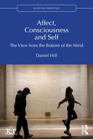 Affect, Consciousness and Self (The View from the Bottom of the Mind) by Daniel Hill, 9781032210735