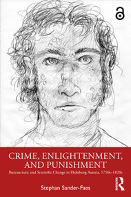 Crime, Enlightenment, and Punishment (Bureaucratic and Scientific Change in Habsburg Austria, 1750s-1820s) by Stephan Sander-Faes, 9781032722603