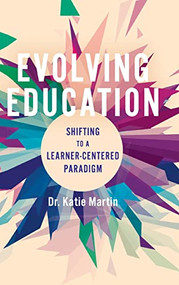Evolving Education: Shifting to a Learner-Centered Paradigm - 9781948334457 by Katie Martin, 9781948334457