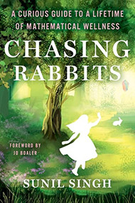 Chasing Rabbits: A Curious Guide to a Lifetime of Mathematical Wellness by Sunil Singh, 9781948334389