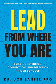 Lead from Where You Are: Building Intention, Connection and Direction in Our Schools by Joe Sanfelippo, 9781948334471