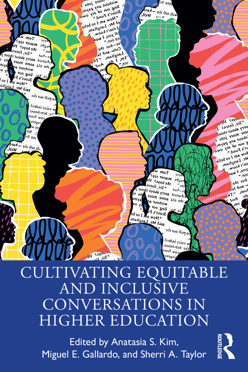 Cultivating Equitable and Inclusive Conversations in Higher Education by Anatasia S. Kim, Miguel E. Gallardo, Sherri A. Taylor, 9781032373430