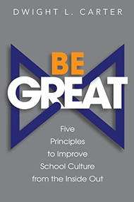 Be Great: Five Principles to Improve School Culture from the Inside Out by Dwight Carter, 9781948334563
