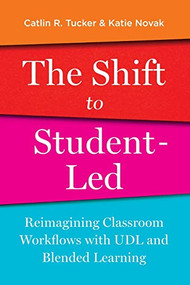 The Shift to Student-Led: Reimagining Classroom Workflows with UDL and Blended Learning by Catlin Tucker, Katie Novak, 9781948334525