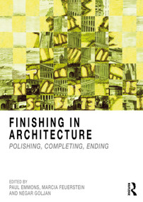 Finishing in Architecture (Polishing, Completing, Ending) by Paul Emmons, Marcia Feuerstein, Negar Goljan, 9781032722030