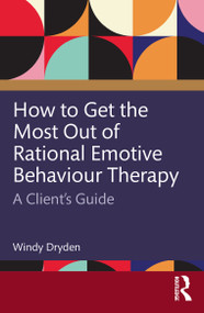 How to Get the Most Out of Rational Emotive Behaviour Therapy (A Client's Guide) by Windy Dryden, 9781032796000
