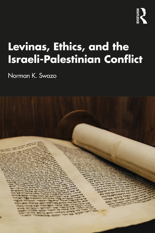 Levinas, Ethics, and the Israeli-Palestinian Conflict by Norman K. Swazo, 9781003863656