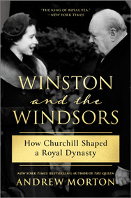 Winston and the Windsors (How Churchill Shaped a Royal Dynasty) by Andrew Morton, 9781335250995