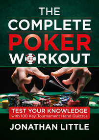 The Complete Poker Workout (Test Your Knowledge with 100 Key Tournament Hand Quizzes ) by Jonathan Little, 9781912862436