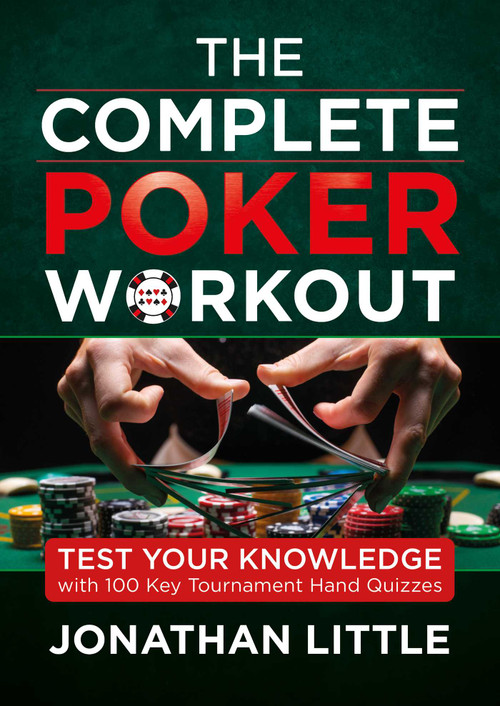 The Complete Poker Workout (Test Your Knowledge with 100 Key Tournament Hand Quizzes ) by Jonathan Little, 9781912862436