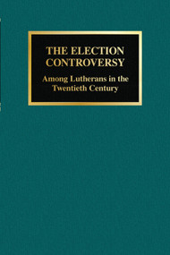 The Election Controversy (Among Lutherans in the Twentieth Century) by John M Brenner, 9780810026605
