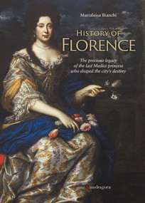 History of Florence (The Precious Legacy of the Last Medici Princess who Shaped the City's Destiny) by Marialuisa Bianchi, 9788874614608