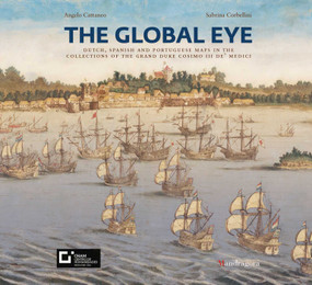 The Global Eye (Dutch, Spanish and Portuguese maps in the collections of the Grand Duke Cosimo III de' Medici) by Angelo Cattaneo, Sabrina Corbellini, 9788874614783