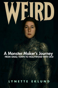 WEIRD (A Monster-Maker's Journey From Small Town to Hollywood With OCD) by Lynette Eklund, 9781592115945