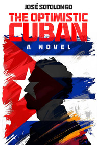 The Optimistic Cuban (A novel) by José Sotolongo, 9781592116065