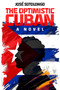 The Optimistic Cuban (A novel) by José Sotolongo, 9781592116065