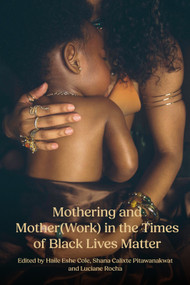Mothering and Mother(Work) in the Times of Black Lives Matter by Luciane O. Rocha, Shana Calixte Pitawanakwat, Haile Eshe Cole, 9781772585322