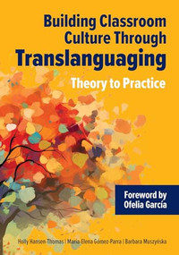 Building Classroom Culture Through Translanguaging: Theory to Practice by Holly Hansen-Thomas, María-Elena Gómez-Parra, Barbara Muszyńska, 9781953745224