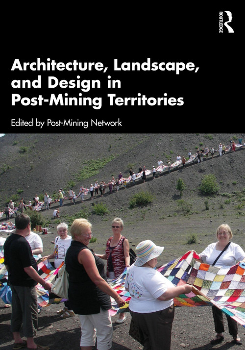 Architecture, Landscape, and Design in Post-Mining Territories by Post-Mining Network, 9781032759425
