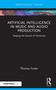 Artificial Intelligence in Music and Audio Production (Shaping the Sound of Tomorrow) by Thomas Foster, 9781041027867