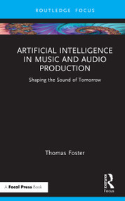Artificial Intelligence in Music and Audio Production (Shaping the Sound of Tomorrow) by Thomas Foster, 9781041027867