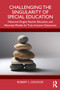Challenging the Singularity of Special Education (Historical Origins, Teacher Education, and Alternate Models for Truly Inclusive Classrooms) by Robert L. Osgood, 9781032841847
