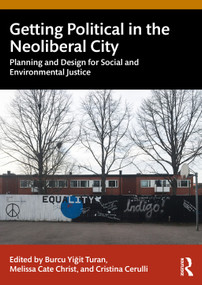 Getting Political in the Neoliberal City (Planning and Design for Social and Environmental Justice) by Burcu Yiğit Turan, Melissa Cate Christ, Cristina Cerulli, 9780367859275