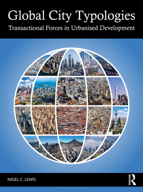 Global City Typologies (Transactional Forces in Urbanised Development) by Nigel C. Lewis, 9781032404967