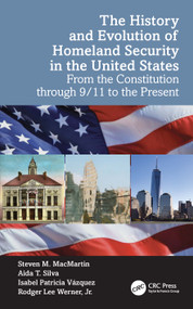 The History and Evolution of Homeland Security in the United States (From the Constitution through 9/11 to the Present) by Steven M. MacMartin, Aida T. Silva, Isabel Patricia Vázquez, Rodger Lee Werner, Jr., 9781032756622