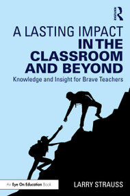 A Lasting Impact in the Classroom and Beyond (Knowledge and Insight for Brave Teachers) by Larry Strauss, 9781032883526