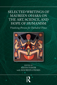 Selected Writings of Maureen O'Hara on the Art, Science, and Hope of Humanism (Vitalising Persons for Turbulent Times) by Keith Tudor, Maureen O'Hara, 9781032856971