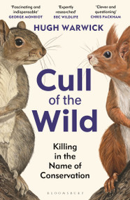 Cull of the Wild (Killing in the Name of Conservation - WINNER OF THE ZSL CLARIVATE AWARD FOR COMMUNICATING ZOOLOGY) - 9781399403702 by Hugh Warwick, 9781399403702
