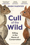 Cull of the Wild (Killing in the Name of Conservation - WINNER OF THE ZSL CLARIVATE AWARD FOR COMMUNICATING ZOOLOGY) - 9781399403702 by Hugh Warwick, 9781399403702