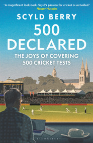 500 Declared (The Joys of Covering 500 Cricket Tests) by Scyld Berry, 9781399425865