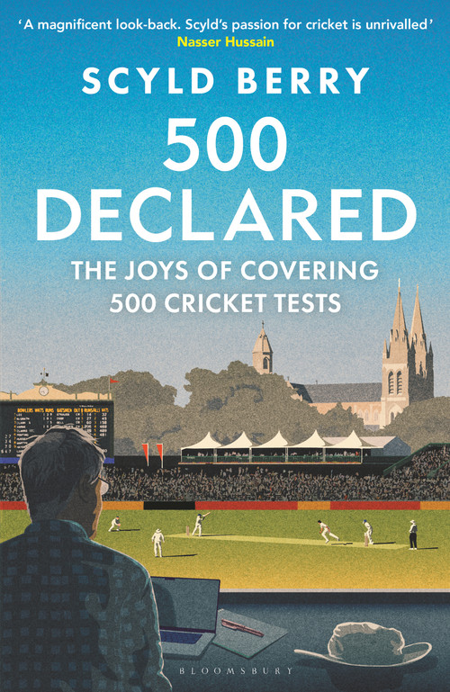 500 Declared (The Joys of Covering 500 Cricket Tests) by Scyld Berry, 9781399425865