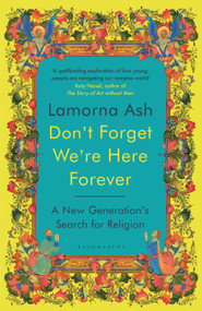 Don't Forget We're Here Forever (A New Generation's Search for Religion) by Lamorna Ash, 9781526663146