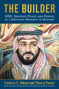 The Builder (MBS: Shaping Peace and Power at a Defining Moment in History) by Frederic E. Teboul, Thierry Pastor, Alan Dershowitz, Ahdeya Ahmed Al-Sayed, 9781510784253