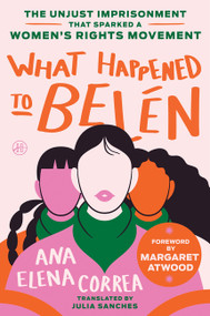 What Happened to Belén (The Unjust Imprisonment That Sparked a Women's Rights Movement) - 9780063316744 by Ana Elena Correa, Julia Sanches, Margaret Atwood