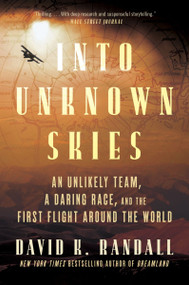 Into Unknown Skies (An Unlikely Team, a Daring Race, and the First Flight Around the World) - 9780063371415 by David K. Randall, 9780063371415