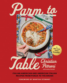 Parm to Table (Italian American and American Italian Recipes from Ponza to the Bronx) by Christian Petroni, Lesley Porcelli, Martha Stewart, 9780063378582