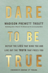 Dare to Be True (Defeat the Lies That Bind You and Live Out the Truth That Frees You) by Madison Prewett Troutt, Jonathan "JP" Pokluda, 9780593445273