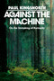 Against the Machine (On the Unmaking of Humanity) by Paul Kingsnorth, 9780593850633