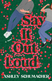 Say It Out Loud (A Novel) by Ashley Schumacher, 9780593982754
