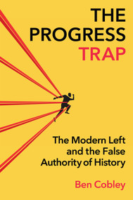 The Progress Trap (The Modern Left and the False Authority of History) by Ben Cobley, 9781509567621