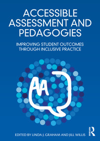 Accessible Assessment and Pedagogies (Improving Student Outcomes Through Inclusive Practice) by Linda J. Graham, Jill Willis, 9781032586595
