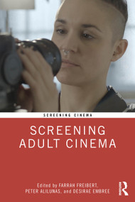 Screening Adult Cinema by Farrah Freibert, Peter Alilunas, Desirae Embree, 9781032232232